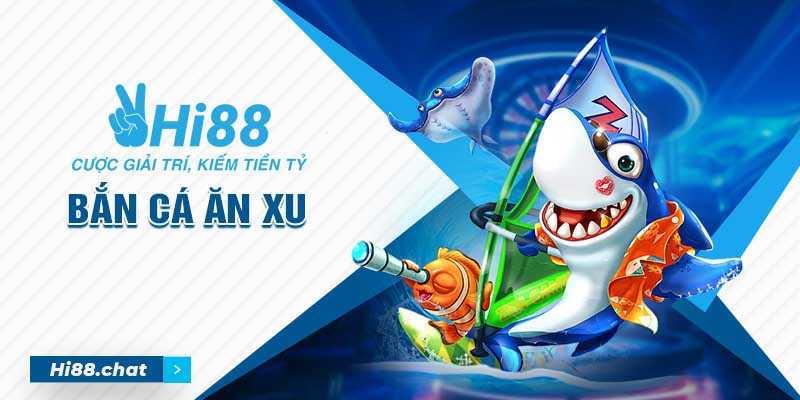 Chơi Bắn Cá Ăn Xu Giải Trí Có Thưởng Cùng Hi88.chat 2 bắn cá ăn xu